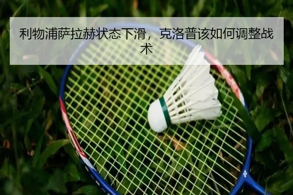 利物浦萨拉赫状态下滑，克洛普该如何调整战术